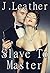 Slave To Master by J. Leather