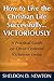 How To Live The Christian Life Successfully...Victoriously: A Practical Guide On Christ-Centered Victorious Living