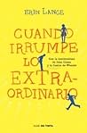 Cuando irrumpe lo extraordinario by Erin Jade Lange