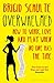 Overwhelmed: Work, Love and Play When No One Has The Time