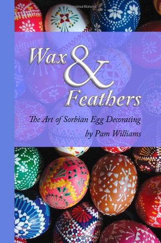Wax and Feathers: The Art of Sorbian Egg Decoration (Paperback)