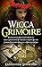 Wicca: Grimoire Your Ultimate Beginner's Guide to Wicca Everything you Ought to Know Before Casting your First Spell in 20 Minutes Or Less (Witchcraft, ... Wiccan rituals, Wicca Traditions, magick,)