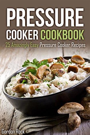 Pressure Cooker Cookbook: 25 Amazingly Easy Pressure Cooker Recipes (Kindle Edition)