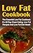 Low Fat Cookbook: The Essential Low Fat Cookbook On All Day Clean Eating, Low Fat Recipes And Low Fat Diet Meals (Low Fat Cookbook, Low Fat Recipes)