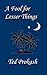 A Fool for Lesser Things by Ted Prokash