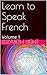 Learn to Speak French: Volume 1