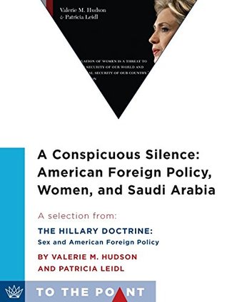 A Conspicuous Silence: American Foreign Policy, Women, and Saudi Arabia: A Selection from The Hillary Doctrine: Sex and American Foreign Policy (Kindle Edition)