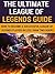 The Ultimate League Of Legends Guide: How To Become A Successful League Of Legends Player In Less Than Two Hours