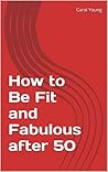 How to Be Fit and Fabulous after 50