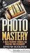 Photoshop Mastery: 5 Killer Photoshop Techniques for Perfecting Your Photography (Photoshop, photography photoshop, photoshop for photographers, photography ... cc 2014, photography for beginners)