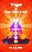 YOGA for Body, Mind & Self: Gist of Ancient Literature on YOGA - easy to practice by anyone