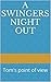 A SWINGERS NIGHT OUT: Tom's point of view