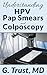 Understanding HPV Pap Smears and Colposcopy (Women's Health in the 21st Century Book 10)