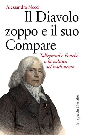 Il Diavolo zoppo e il suo Compare: Talleyrand e Fouché o la politica del tradimento (Kindle Edition)