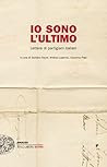 Io sono l'ultimo: Lettere di partigiani italiani Io sono l'ultimo: Lettere di partigiani italiani
