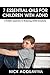 Essential Oils: 7 Essential Oils for Children With ADHD: A Holistic Approach to Reducing ADHD Symptoms