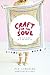 Craft for the Soul: How to Get the Most Out of Your Creative Life