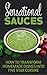 Sensational Sauces: How to Transform Homemade Dishes Into 5 Star Cuisine