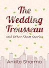 The Wedding Trousseau and Other Short Stories by Ankita Sharma The Wedding Trousseau and Other Short Stories by Ankita Sharma