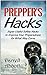 Prepper's Hacks: Super Useful Safety Hacks to Improve Your Preparedness for What May Come (Prepper's hacks, prepper's guide, prepper's survival pantry and medicine,)