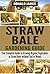 Straw Bale Gardening Guide: Your Complete Guide to Growing Organic Vegetables in Straw Bales without Soil or Weeds