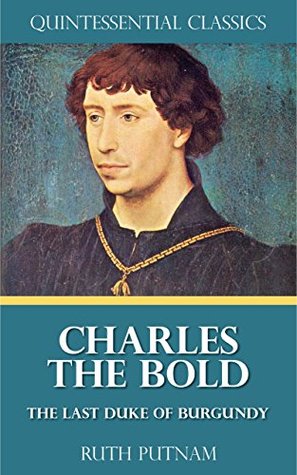 Charles the Bold - Last Duke of Burgundy [Quintessential Classics] (Illustrated)