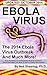 EBOLA VIRUS: The 2014 Ebola Virus Outbreak And Much More: From The History Of The Ebola Virus To Ebola Symptoms, Vaccine Information And News Of The Current Ebola Outbreak