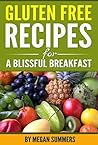 Gluten Free Breakfast: Start Your Day Right With These Glorious Recipes (Allergy - Low Cholesterol - Weight Control - Fruit - Diets - Nutrition - Weight ... - Vitamins - Macrobiotics - Healthy Living)