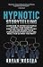 Hypnotic Storytelling: Learn How To Hypnotize People Without Them Knowing Simply By Telling Them A Story So You Can Change Their Persuasions Effortlessly And Make Them Do What You Want!