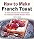 How to Make French Toast: 25 Cheap and Easy French Toast Recipes for a Delicious Breakfast, Brunch or Dinner