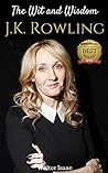 The Wit and Wisdom of J.K. Rowling: J.K. Rowling Quotes