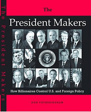 The President Makers: How Billionaires Control U.S. and Foreign Policy (Paperback)