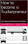 How to become a Truckerpreneur: Owner Operator/Truckerpreneur short Manual