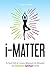 i-matter: A Clear Path to Living a Balanced Life Between the Material & Spiritual Worlds