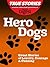 Hero Dogs: Great Stories of Loyalty, Courage & Cunning (True Stories by Reader's Digest Book 3)