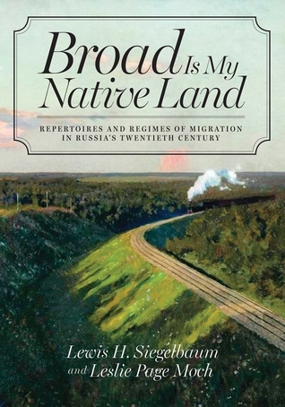 Broad Is My Native Land: Repertoires and Regimes of Migration in Russia's Twentieth Century