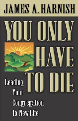 You Only Have to Die: Leading Your Congregation to New Life (Kindle Edition)