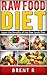 Raw Food Diet: Learn the Benefits of the Raw Foods Diet (Raw Diet, Raw Diet Book, Raw Food Cookbook, Vegetarian Diet, Healthy Habits)