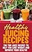 Healthy Juicing Recipes - T...