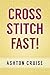 Cross Stitch: Learn Cross Stitch FAST! - Learn the Basics of Cross Stitch In No Time (Cross Stitch, Cross Stitch Course, Cross Stitch Development, Cross Stitch Books, Cross Stitch for Beginners)