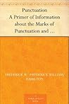 Punctuation A Primer of Information about the Marks of Punctuation and their Use Both Grammatically and Typographically