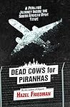 Dead Cows for Piranhas: A Perilous Journey Inside the Drug Trade