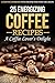 25 Energizing Coffee Recipes - A Coffee lover's delight: A Coffee Cookbook with Recipes for Every Occasion
