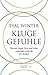 Kluge Gefühle: Warum Angst, Wut und Liebe rationaler sind, als wir denken
