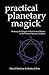 Practical Planetary Magick: Working the Magick of the Classical Planets in the Western Esoteric Tradition