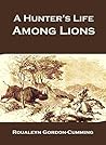 A Hunter's Life Among Lions, Elephants, and Other Wild Animals of South Africa