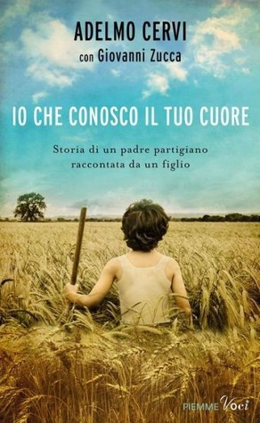 Io che conosco il tuo cuore: Storia di un padre partigiano raccontata da un figlio (Kindle Edition)