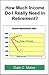 How Much Income Do I Really Need in Retirement? by Dale C. Maley