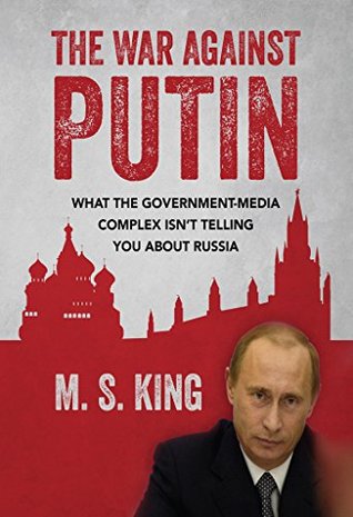The War Against Putin: What the Government-Media Complex Isn't Telling You About Russia (Kindle Edition)