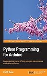Python Programming for Arduino: Develop practical Internet of Things prototypes and applications with Arduino and Python